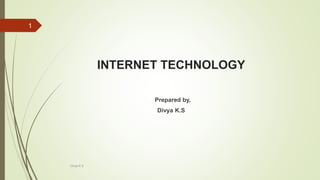 INTERNET TECHNOLOGY
Prepared by,
Divya K.S
Divya K.S
1
 