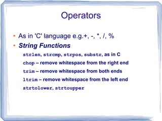 -  Single-quoted string literals  (as in Perl) - Embedded variables are NOT interpolated - Embedded escape sequences are NOT recognized -  Double-quoted string literals  (as in Perl) - Embedded variables ARE interpolated - Boolean - values are  true  and  false  (case insensitive) -  0  and  ""  and  " 0 "  are false; others are true 