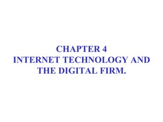 CHAPTER 4 INTERNET TECHNOLOGY AND THE DIGITAL FIRM. 