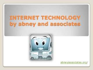 INTERNET TECHNOLOGY
by abney and associates




                abneyassociates.org/
 