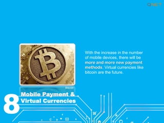 With the increase in the number
of mobile devices, there will be
more and more new payment
methods. Virtual currencies like
bitcoin are the future.

8

Bitcoin

Mobile Payment &
Virtual Currencies

 