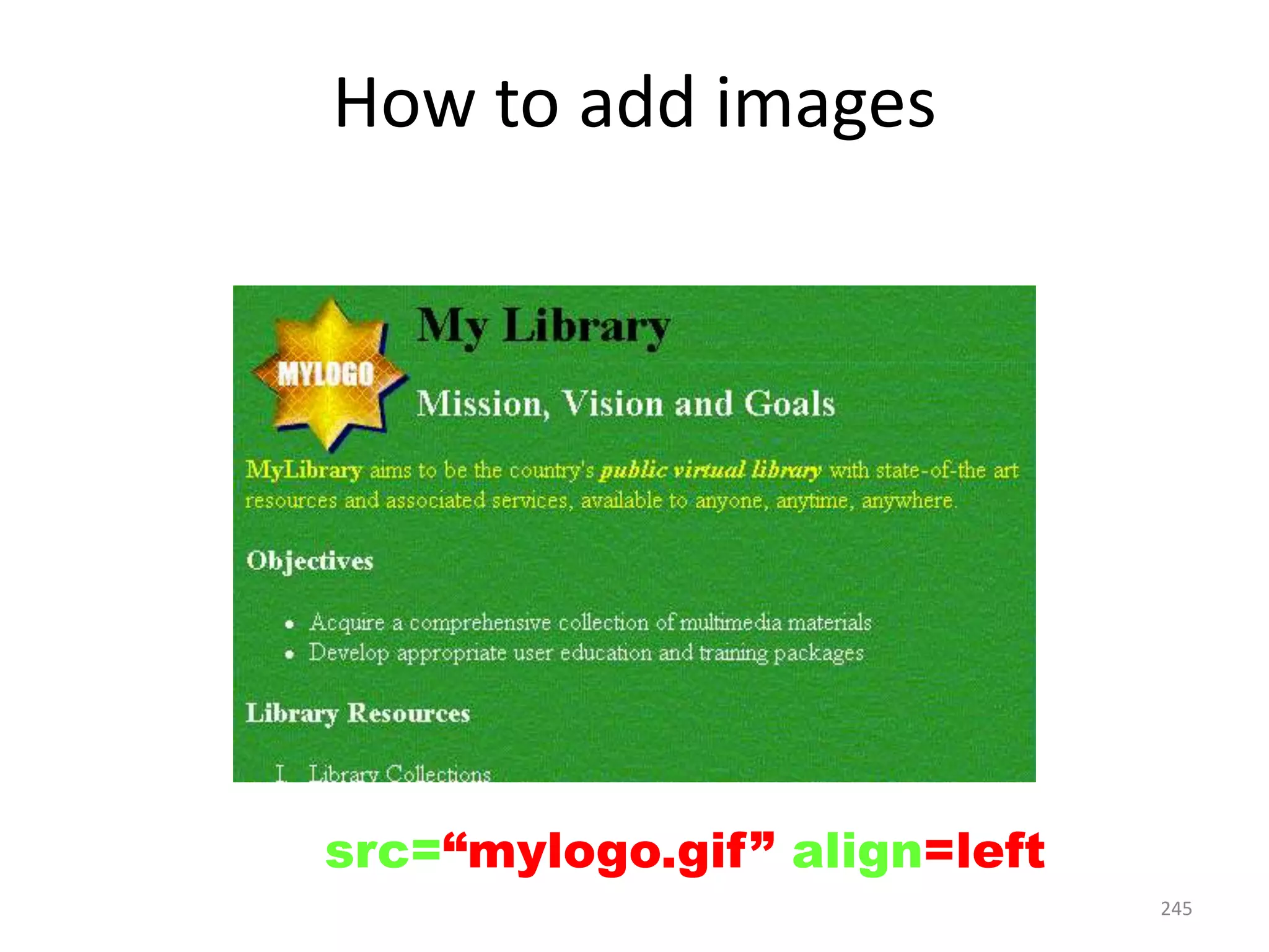 245
How to add images
<IMG src=“mylogo.gif” align=left>
 