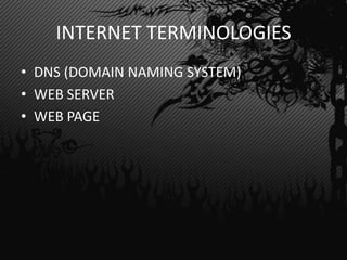 INTERNET TERMINOLOGIES
• DNS (DOMAIN NAMING SYSTEM)
• WEB SERVER
• WEB PAGE
 