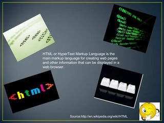 HTML or HyperText Markup Language is the
main markup language for creating web pages
and other information that can be displayed in a
web browser.

Source:http://en.wikipedia.org/wiki/HTML

 