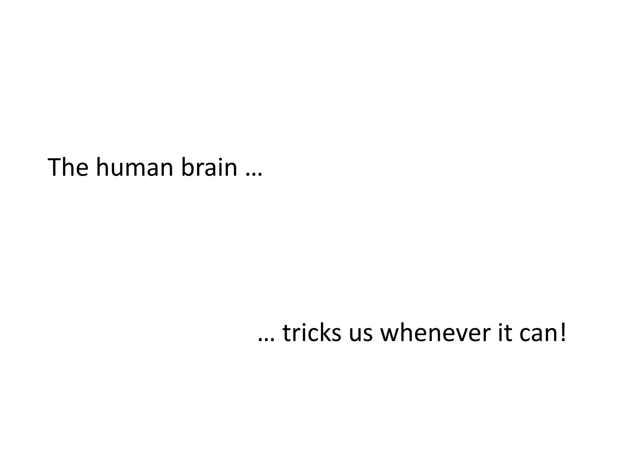 The human brain …

… tricks us whenever it can!

 