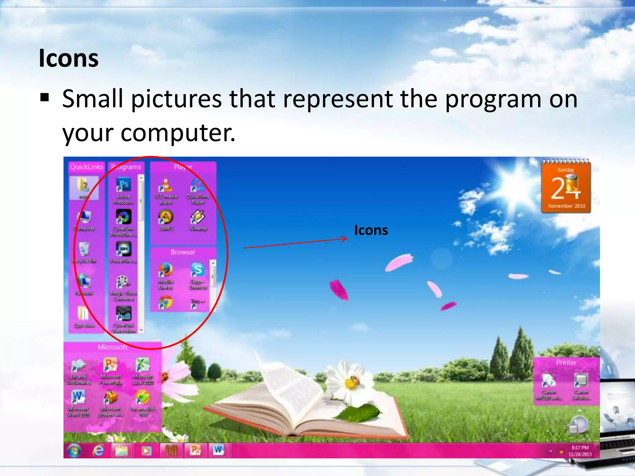 Icons
 Small pictures that represent the program on
your computer.

Icons

 