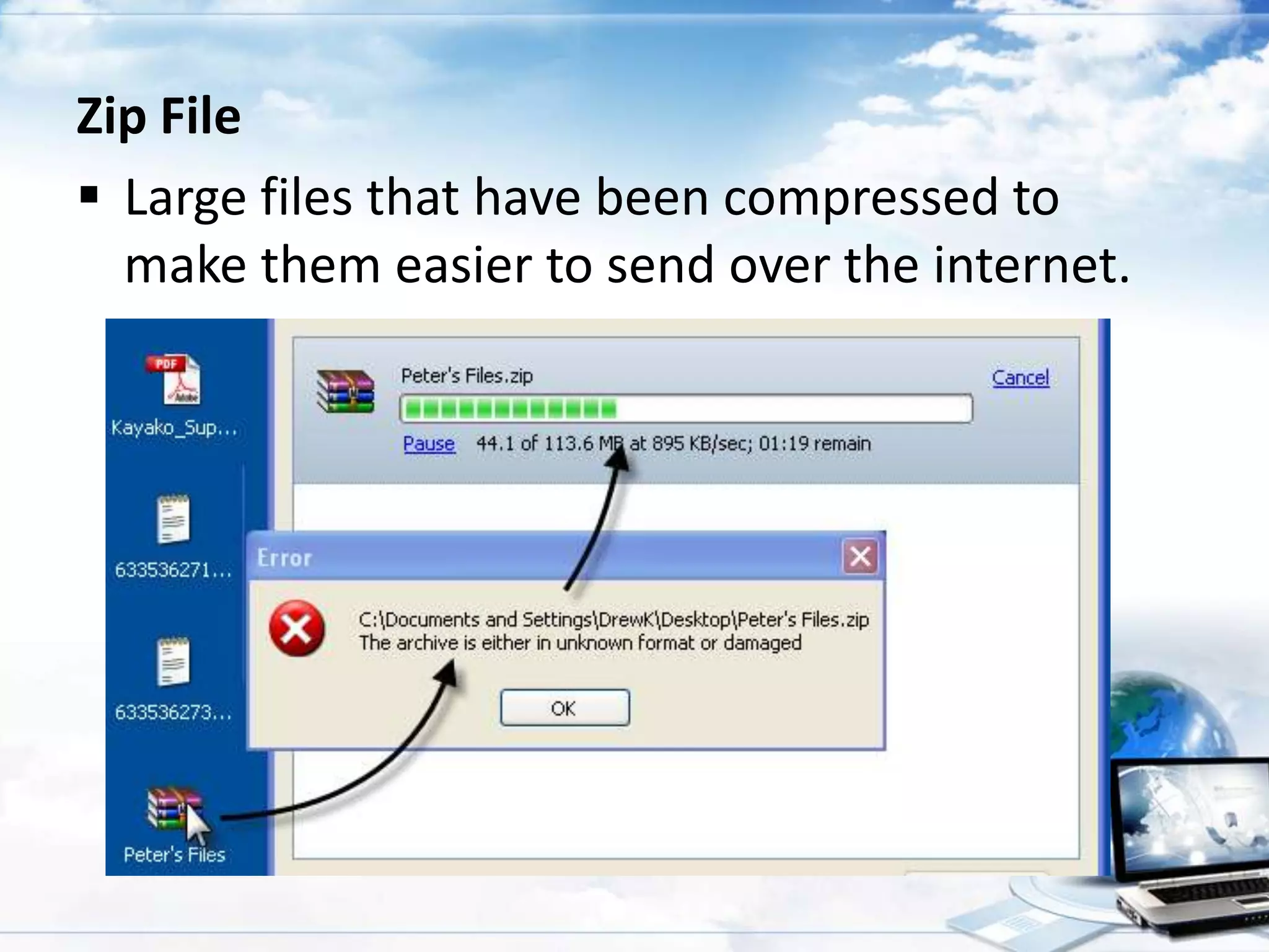 Zip File
 Large files that have been compressed to
make them easier to send over the internet.

 