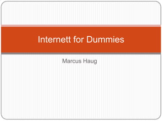 Internett for Dummies

     Marcus Haug
 
