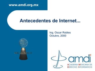 Antecedentes de Internet... Ing. Oscar Robles Octubre, 2000 