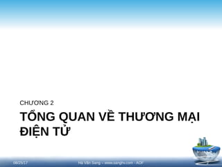TỔNG QUAN VỀ THƯƠNG MẠI
ĐIỆN TỬ
CHƯƠNG 2
08/25/17 2
Hà Văn Sang – www.sanghv.com - AOF
 