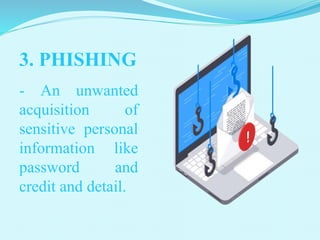 3. PHISHING
- An unwanted
acquisition of
sensitive personal
information like
password and
credit and detail.