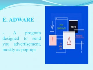 E. ADWARE
- A program
designed to send
you advertisement,
mostly as pop-ups.