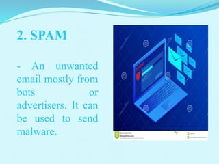 2. SPAM
- An unwanted
email mostly from
bots or
advertisers. It can
be used to send
malware.
