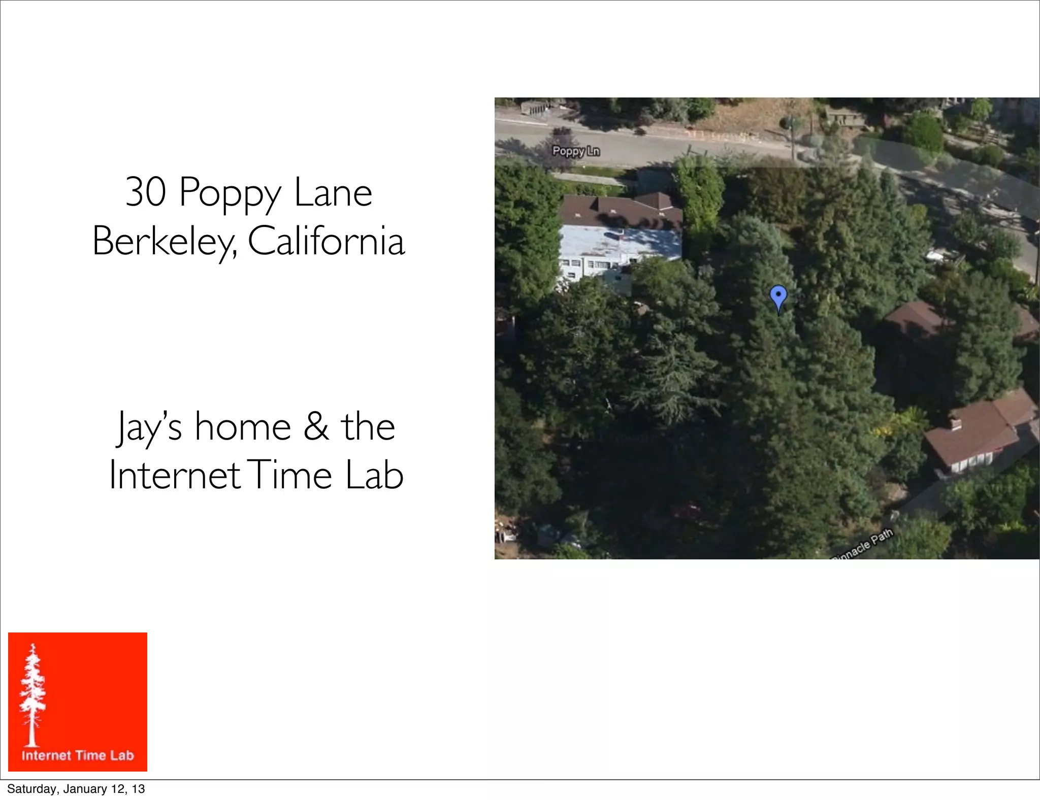 30 Poppy Lane
              Berkeley, California



                  Jay’s home & the
                 Internet Time Lab




Saturday, January 12, 13
 