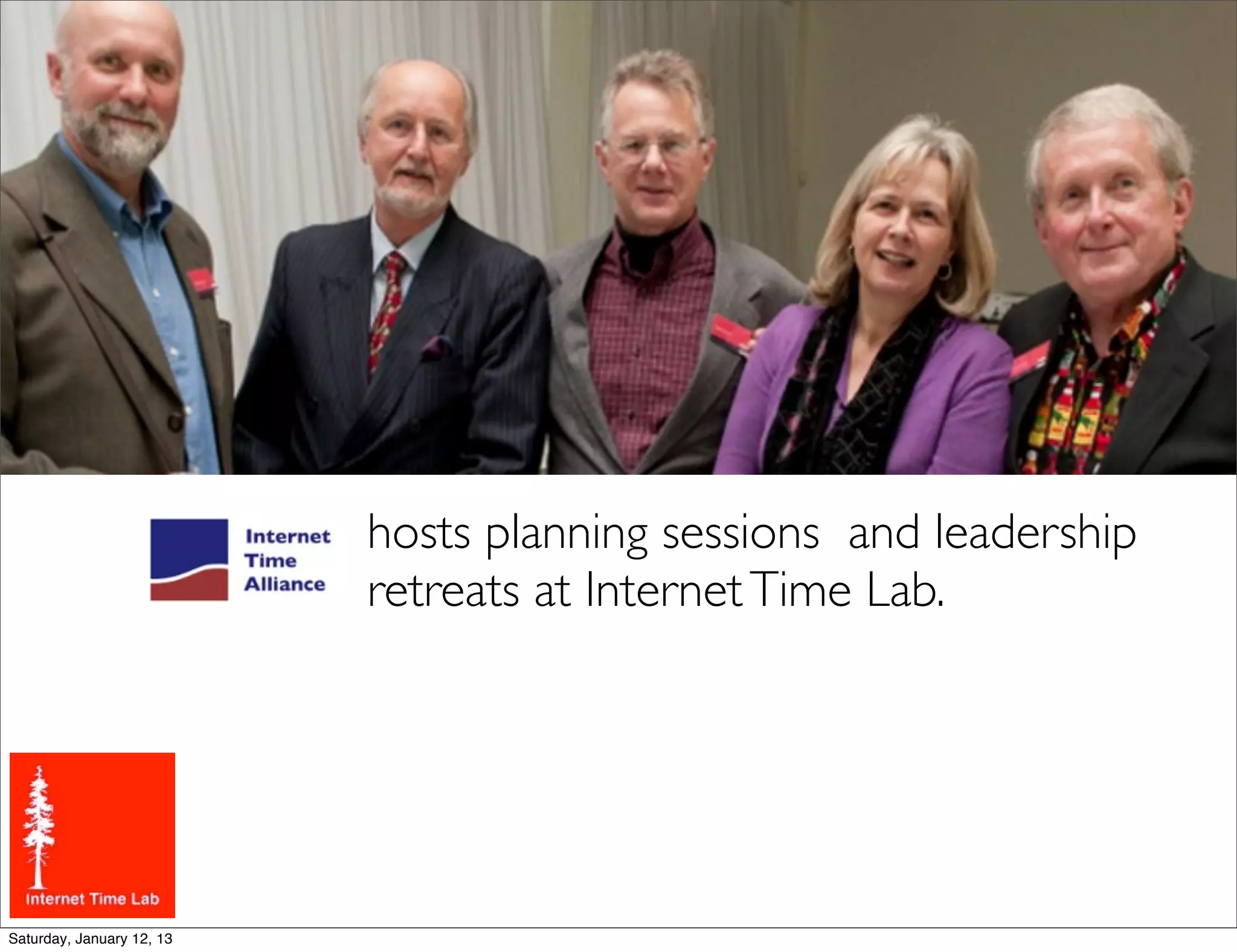 hosts planning sessions and leadership
                           retreats at Internet Time Lab.




Saturday, January 12, 13
 