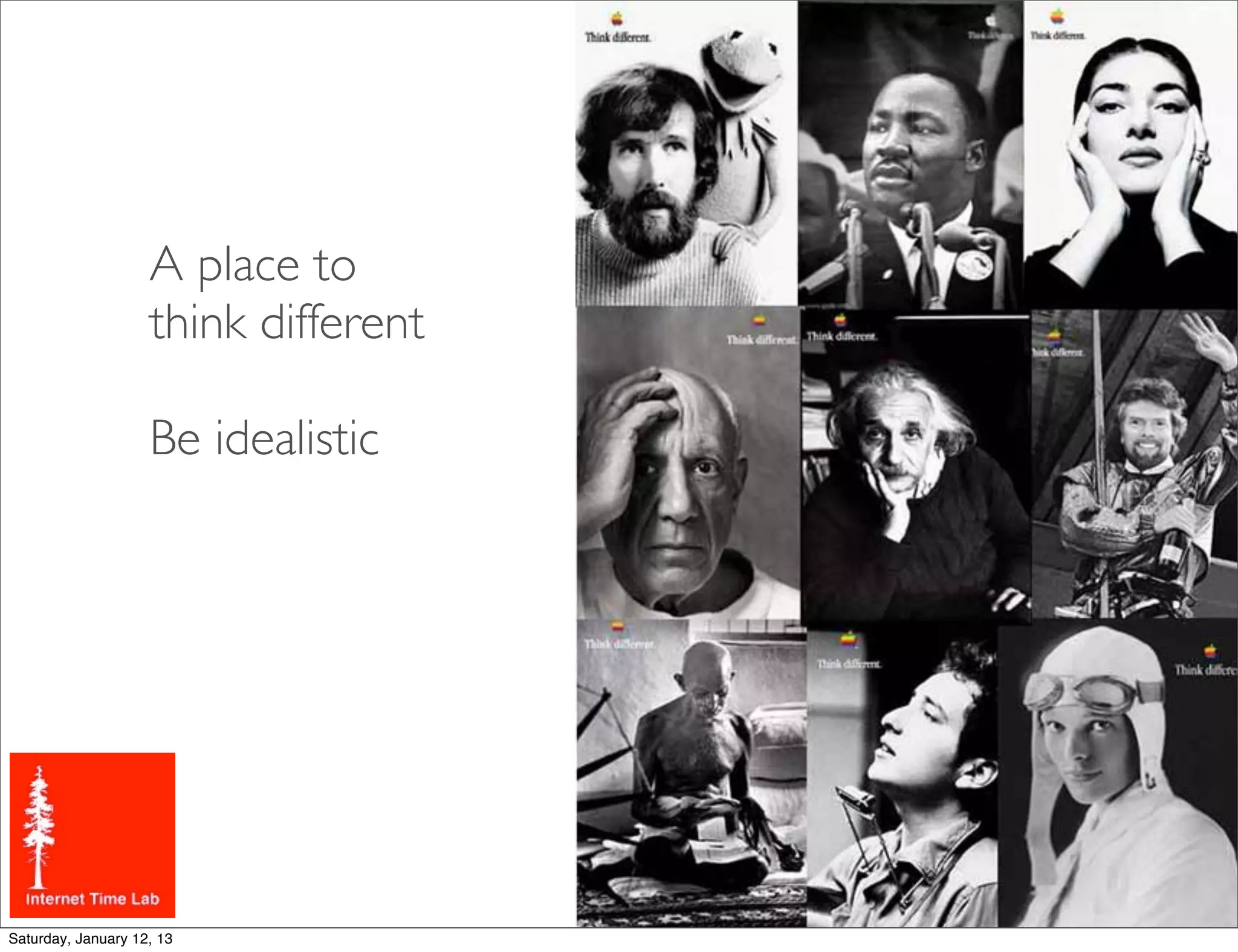 A place to
                    think different

                    Be idealistic




Saturday, January 12, 13
 