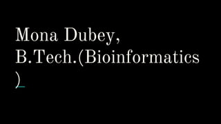 Mona Dubey,
B.Tech.(Bioinformatics
)
 