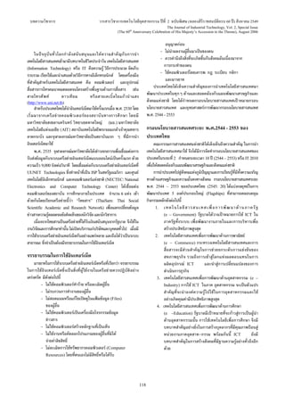 บทความวิชาการ วารสารวิชาการเทคโนโลยีอุตสาหกรรม ปที่ 2 ฉบับพิเศษ (ฉลองสิริราชสมบัติครบ 60 ป) สิงหาคม 2549
The Journal of Industrial Technology, Vol. 2, Special Issue
(The 60th
Anniversary Celebration of His Majesty’s Accession to the Throne), August 2006
118
ในปจจุบันทั่วโลกกําลังสนับสนุนและใหความสําคัญกับการนํา
เทคโนโลยีสารสนเทศเขามามีบทบาทในชีวิตประจําวันเทคโนโลยีสารสนเทศ
(Information Technology) หรือ IT คือความรู วิธีการประมวล จัดเก็บ
รวบรวม เรียกใชและนําเสนอดวยวิธีการทางอีเล็กทรอนิกส โดยเครื่องมือ
ที่สําคัญสําหรับเทคโนโลยีสารสนเทศ คือ คอมพิวเตอร และอุปกรณ
สื่อสารการโทรคมนาคมตลอดจนโครงสรางพื้นฐานดานการสื่อสาร เชน
สายโทรศัพท ดาวเทียม หรือสายเคเบิ้ลใยแกวนําแสง
(http://www.uni.net.th)
สําหรับประเทศไทยไดนําอินเทอรเน็ตมาใชครั้งแรกเมื่อพ.ศ. 2530 โดย
เริ่มมาจากเครือขายคอมพิวเตอรของสถาบันทางการศึกษา โดยมี
มหาวิทยาลัยสงขลานครินทร วิทยาเขตหาดใหญ (มอ.) มหาวิทยาลัย
เทคโนโลยีแหงเอเซีย (AIT) สถาบันเทคโนโลยีพระจอมเกลาเจาคุณทหาร
ลาดกระบัง และจุฬาลงกรณมหาวิทยาลัยเปนสถาบันแรก ๆ ที่มีการนํา
อินเตอรเน็ตมาใช
พ.ศ. 2535 จุฬาลงกรณมหาวิทยาลัยไดเชาวงจรถาวรเพื่อเชื่อมตอการ
รับสงขอมูลกับระบบเครือขายอินเทอรเน็ตแบบออนไลนเปนครั้งแรก ดวย
ความเร็ว 9,000 บิตตอวินาที โดยเชื่อมตอกับระบบเครือขายอินเทอรเน็ตที่
UUNET Technologies ซึ่งทําหนาที่เปน ISP ในสหรัฐอเมริกา และศูนย
เทคโนโลยีอิเล็กทรอนิกส และคอมพิวเตอรแหงชาติ (NECTEC: National
Electronics and Computer Technology Center) ไดเชื่อมตอ
คอมพิวเตอรของสถาบัน การศึกษาภายในประเทศ จํานวน 6 แหง เขา
ดวยกันโดยเรียกเครือขายนี้วา “ไทยสาร” (ThaiSarn: Thai Social
Scientific Academic and Research Network) เพื่อแลกเปลี่ยนขอมูล
ขาวสารความรูตลอดจนขอคิดเห็นของนักวิจัยและนักวิชาการ
เนื่องจากไทยสารเปนเครือขายที่ไดรับเงินสนับสนุนจากรัฐบาล จึงใชใน
งานวิจัยและการศึกษาทานั้นไมเปดบริการแกบริษัทและบุคคลทั่วไป เมื่อมี
การใชระบบเครือขายอินเทอรเน็ตกันอยางแพรหลาย และถือไดวาเปนระบบ
สาธารณะ ซึ่งจําเปนตองมีจรรยาบรรณในการใชอินเทอรเน็ต
จรรยาบรรณในการใชอินเทอรเน็ต
มารยาทในการใชระบบเครือขายอินเทอรเน็ตหรือที่เรียกวา จรรยาบรรณ
ในการใชอินเทอรเน็ตซึ่งเปนสิ่งที่ผูใชงานในเครือขายควรปฏิบัติอยาง
เครงครัด มีดังตอไปนี้
- ไมใชคอมพิวเตอรทําราย หรือละเมิดผูอื่น
- ไมรบกวนการทํางานของผูอื่น
- ไมสอดแนมหรือแกไขเปดดูในแฟมขอมูล (Files)
ของผูอื่น
- ไมใชคอมพิวเตอรเปนเครื่องมือโจรกรรมขอมูล
ขาวสาร
- ไมใชคอมพิวเตอรสรางหลักฐานที่เปนเท็จ
- ไมใชงานหรือคัดลอกโปรแกรมของผูอื่นที่มิได
จายคาลิขสิทธิ์
- ไมละเมิดการใชทรัพยากรคอมพิวเตอร (Computer
Resources) โดยที่ตนเองไมมีสิทธิ์หรือไดรับ
อนุญาตกอน
- ไมนําผลงานผูอื่นมาเปนของตน
- ควรคํานึงถึงสิ่งที่จะเกิดขึ้นกับสังคมอันเนื่องมาจาก
การกระทําของตน
- ใชคอมพิวเตอรโดยเคารพ กฎ ระเบียบ กติกา
และมารยาท
ประเทศไทยไดเห็นความสําคัญของการนําเทคโนโลยีสารสนเทศมา
พัฒนาประเทศในทุกๆ ดานและสอดคลองกับแผนพัฒนาเศรษฐกิจและ
สังคมแหงชาติ โดยไดกําหนดกรอบนโยบายสารสนเทศเปาหมายกรอบ
นโยบายสารสนเทศ และยุทธศาสตรการพัฒนากรอบนโยบายสารสนเทศ
พ.ศ. 2544 - 2553
กรอบนโยบายสารสนเทศระยะ พ.ศ.2544 - 2553 ของ
ประเทศไทย
คณะกรรมการสารสนเทศแหงชาติไดเล็งเห็นถึงความสําคัญ ในการนํา
เทคโนโลยีสารสนเทศมาใช จึงไดมีการจัดทํากรอบนโยบายสารสนเทศของ
ประเทศในระยะที่ 2 กําหนดระยะเวลา 10 ป (2544 – 2553) หรือ IT 2010
เพื่อใหสอดคลองกับแผนพัฒนาเศรษฐกิจและสังคมแหงชาติ
การนําประเทศไปสูสังคมแหงภูมิปญญาและการเรียนรูที่มีทั้งความเจริญ
ทางดานเศรษฐกิจและความมั่นคงทางสังคม กรอบนโยบายสารสนเทศระยะ
พ.ศ. 2544 – 2553 ของประเทศไทย (2545: 20) ไดแบงกลยุทธในการ
พัฒนาประเทศ 5 องคประกอบใหญ (Flagships) ที่สามารถคลอบคลุม
กิจกรรมหลักดังตอไปนี้
1. เทคโนโลยีสารสนเทศเพื่อการพัฒนาดานภาครัฐ
(e – Government) รัฐบาลไดวางเปาหมายการใช ICT ใน
ภาครัฐทั้งระบบ เพื่อพัฒนางานภายในและการบริหารเพื่อ
สรางประสิทธิภาพสูงสุด
2. เทคโนโลยีสารสนเทศเพื่อการพัฒนาดานการพาณิชย
(e – Commerce) กระทรวงเทคโนโลยีสารสนเทศและการ
สื่อสารจะมีสวนสําคัญในการชวยยกระดับการแขงขันของ
สหภาพธุรกิจ รวมถึงการเขาสูโลกแหงผลตอบแทนในการ
ผลิตอุปกรณ ICT และนําสูการเปลี่ยนแปลงของการ
ดําเนินการธุรกิจ
3. เทคโนโลยีสารสนเทศเพื่อการพัฒนาดานอุตสาหกรรม (e –
Industry) การใช ICT ในภาค อุตสาหกรรม จะเปนตัวแปร
สําคัญที่จะนําองคความรูไปใชในการอุตสาหกรรมและใช
อยางเกิดคุณคามีประสิทธิภาพสูงสุด
4. เทคโนโลยีสารสนเทศเพื่อการพัฒนาดานการศึกษา
(e –Education) รัฐบาลมีเปาหมายที่จะกาวสูการเปนผูนํา
ดานอุตสาหกรรมนั้น การใชเทคโนโลยีเพื่อการศึกษา จึงมี
บทบาทสําคัญอยางยิ่งในการสรางบุคลากรที่มีคุณภาพปอนสู
หนวยงานภาคอุตสาห-กรรม พรอมกันนี้ ICT ยังมี
บทบาทสําคัญในการสรางสังคมที่มีฐานความรูอยางทั่วถึงอีก
ดวย
 