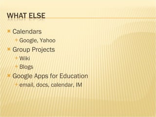 Calendars Google, Yahoo Group Projects Wiki Blogs Google Apps for Education email, docs, calendar, IM 
