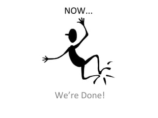 NOW...

We’re Done!

 