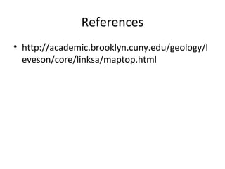 References
• http://academic.brooklyn.cuny.edu/geology/l
eveson/core/linksa/maptop.html

 
