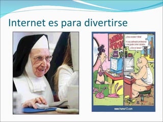 Internet es para divertirse 