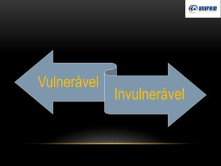 Vulnerável
Invulnerável
 