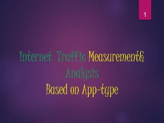 Internet Traffic Measurement&
Analysis
Based on App-type
1
 