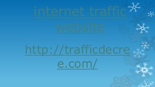 internet traffic
website
http://trafficdecre
e.com/
 