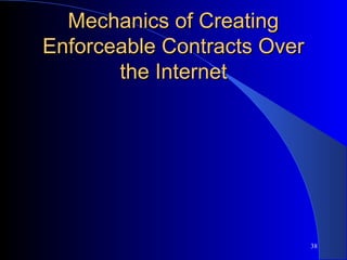 38
Mechanics of CreatingMechanics of Creating
Enforceable Contracts OverEnforceable Contracts Over
the Internetthe Internet
 