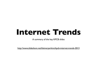Internet Trends
Selected slides from a presentation by www.kpcb.com
http://www.chrispattas.com/business/2013/6/13/internet-trends-june-2013
 