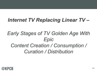 123
Internet TV Replacing Linear TV –
Early Stages of TV Golden Age With
Epic
Content Creation / Consumption /
Curation / Distribution
 