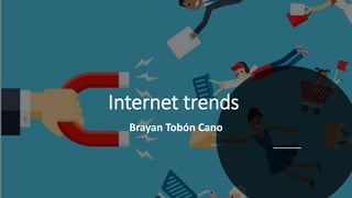 Internet trends
Brayan Tobón Cano
 
