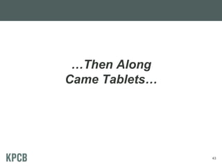 …Then Along
Came Tablets…
43
 