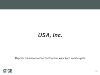 USA, Inc.
Report / Presentation Can Be Found at www.kpcb.com/insights
110
 