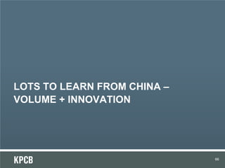 LOTS TO LEARN FROM CHINA –
VOLUME + INNOVATION
66
 
