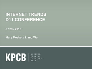 INTERNET TRENDS
D11 CONFERENCE
5 / 29 / 2013
Mary Meeker / Liang Wu

 