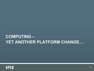 COMPUTING –
YET ANOTHER PLATFORM CHANGE…

38

 