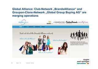 Global Alliance: Club-Network „BrandsAlliance“ and
 Groupon-Clone-Network „Global Group Buying AG“ are
 merging operations




36   Sept `10   Internet Trends
 