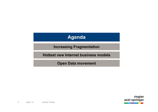 Agenda
                            Increasing Fragmentation

               Hottest new Internet business models

                                 Open Data movement




5   Sept `10   Internet Trends
 