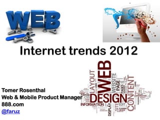 Internet trends 2012


Tomer Rosenthal
Web & Mobile Product Manager
888.com
@faruz
 