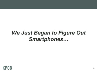 We Just Began to Figure Out
Smartphones…
39
 