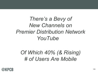 108 
There’s a Bevy of 
New Channels on 
Premier Distribution Network 
YouTube 
Of Which 40% (& Rising) 
# of Users Are Mobile 
 
