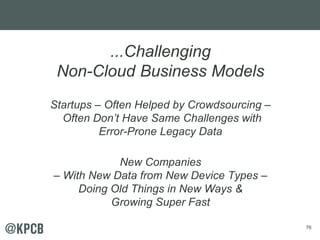 76 
...Challenging 
Non-Cloud Business Models 
Startups – Often Helped by Crowdsourcing – 
Often Don’t Have Same Challenges with 
Error-Prone Legacy Data 
New Companies 
– With New Data from New Device Types – 
Doing Old Things in New Ways & 
Growing Super Fast 
 