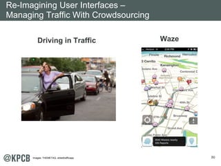 80 
Re-Imagining User Interfaces – 
Managing Traffic With Crowdsourcing 
Driving in Traffic Waze 
Images: THEMETAQ, streettrafficapp. 
 