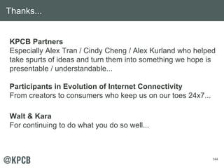Thanks... 
KPCB Partners 
Especially Alex Tran / Cindy Cheng / Alex Kurland who helped 
take spurts of ideas and turn them...
