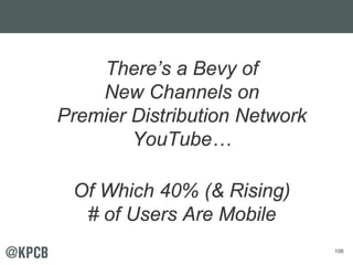 108
There’s a Bevy of
New Channels on
Premier Distribution Network
YouTube…
Of Which 40% (& Rising)
# of Users Are Mobile
 
