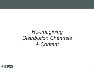 42
Re-Imagining
Distribution Channels
& Content
 