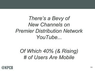 108
There’s a Bevy of
New Channels on
Premier Distribution Network
YouTube...
Of Which 40% (& Rising)
# of Users Are Mobile
 
