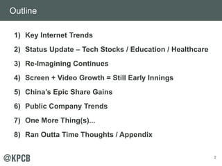 2
Outline
1) Key Internet Trends
2) Status Update – Tech Stocks / Education / Healthcare
3) Re-Imagining Continues
4) Screen + Video Growth = Still Early Innings
5) China’s Epic Share Gains
6) Public Company Trends
7) One More Thing(s)...
8) Ran Outta Time Thoughts / Appendix
 